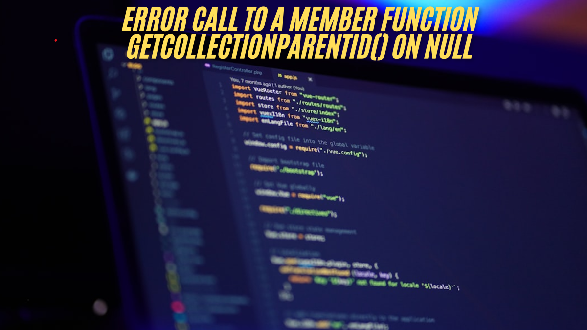 Error Call to a Member Function getcollectionparentid() on Null in PHP how to fixed latest guide 2025