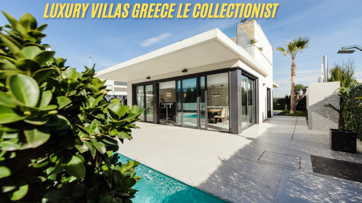 Discover the Charm of Luxury Villas Greece Le Collectionist latest guide 2025