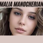 Malia Manocherian a Rising Star and Influential Figure latest guide 2025