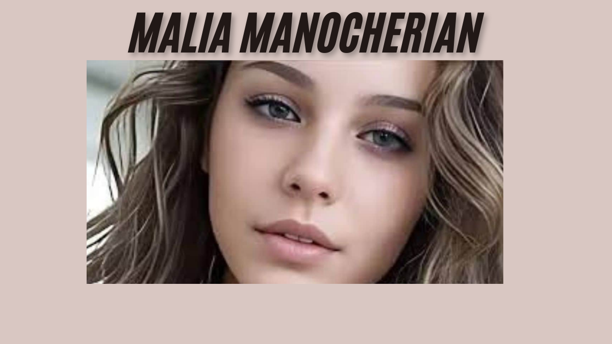 Malia Manocherian a Rising Star and Influential Figure latest guide 2025